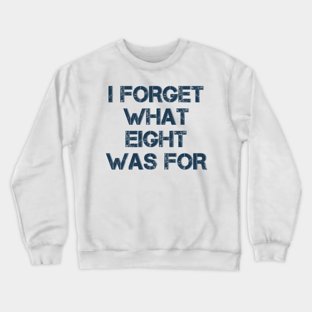 I Forget What Eight Was For Crewneck Sweatshirt by Tidio Art